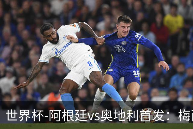 世界杯-阿根廷vs奥地利首发：梅西搭档劳塔罗 莫利纳阿尔马达出战